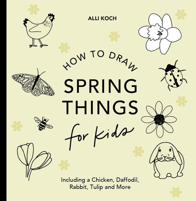 Spring Things: How to Draw Books for Kids with Easter Eggs, Bunnies, Flowers, and More - Alli Koch