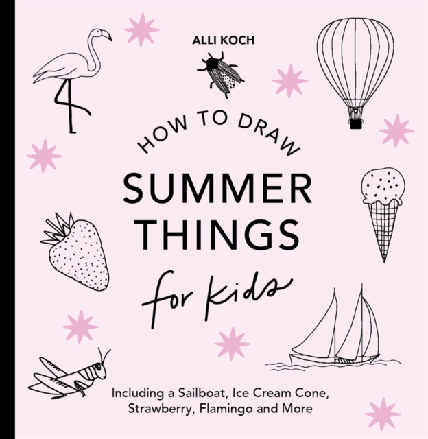 Summer Things: How to Draw Books for Kids featuring Beach Fun, Summer Camp, Picnics, and More - Alli Koch