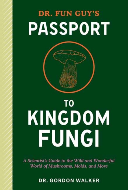 Dr. Fun Guy's Passport to Kingdom Fungi - Gordon|bone Walker