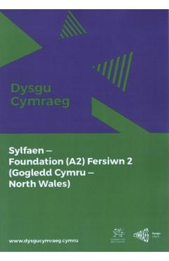 Coperta cărții 'Dysgu Cymraeg: Sylfaen/Foundation (A2) - Gogledd Cymru/North Wales - Fersiwn 2 -'