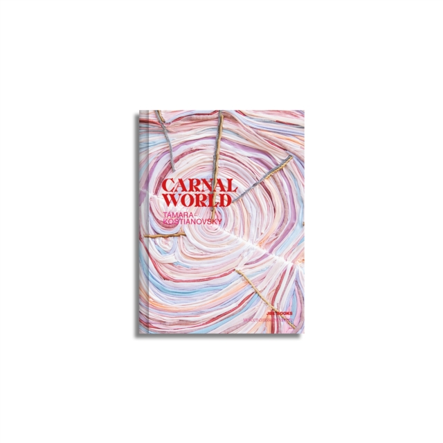 Tamara Kostianovsky: Carnal World - Tamara Kostianovsky