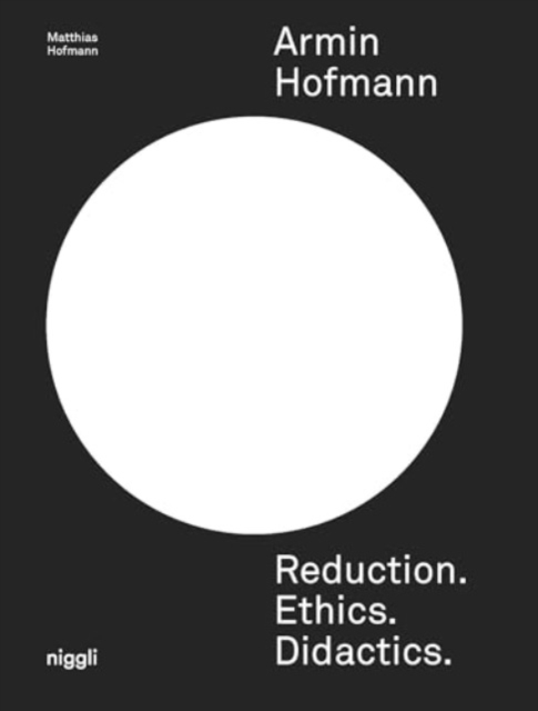 Armin Hofmann: Reduction. Ethics. Didactics. - Matthias Hofmann