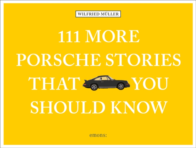 111 More Porsche Stories That You Should Know - Wilfried Muller