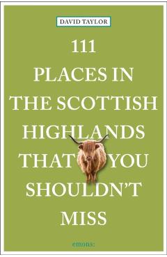 111 Places in the Scottish Highlands That You Shouldn't Miss - David Taylor