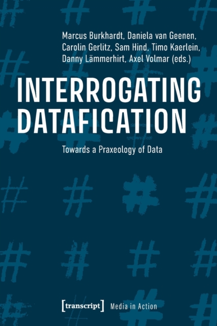 Interrogating Datafication ? Towards a Praxeology of Data - Axel|gerlitz Volmar