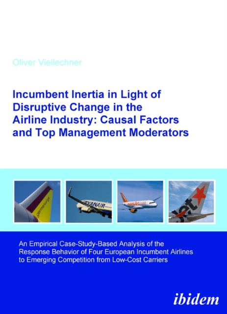 Incumbent Inertia in Light of Disruptive Change in the Airline Industry: Causal Factors and Top Management Moderators - Oliver Viellechner