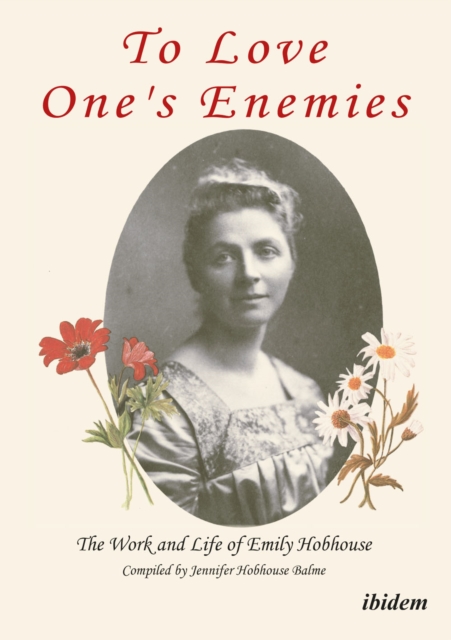To Love One's Enemies: The work and life of Emily Hobhouse compiled from letters and writings, newspaper cuttings and official documents - Jennifer Hobhouse Balme