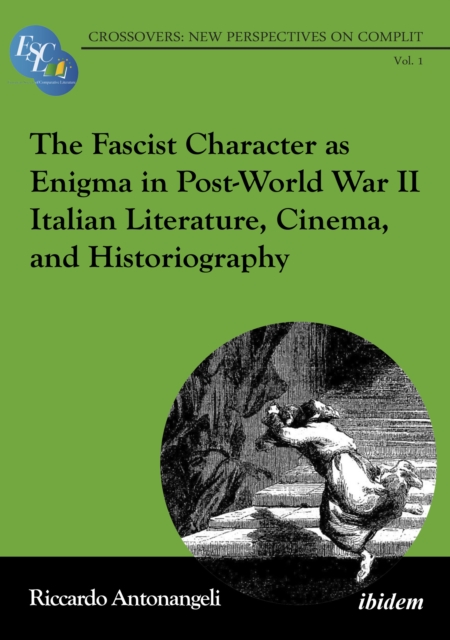 Fascist Character as Enigma in Post-World War II Italian Literature, Cinema, and Historiography - Riccardo Antonangeli