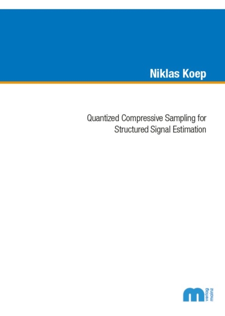 Quantized Compressive Sampling for Structured Signal Estimation - Dr Niklas Koep