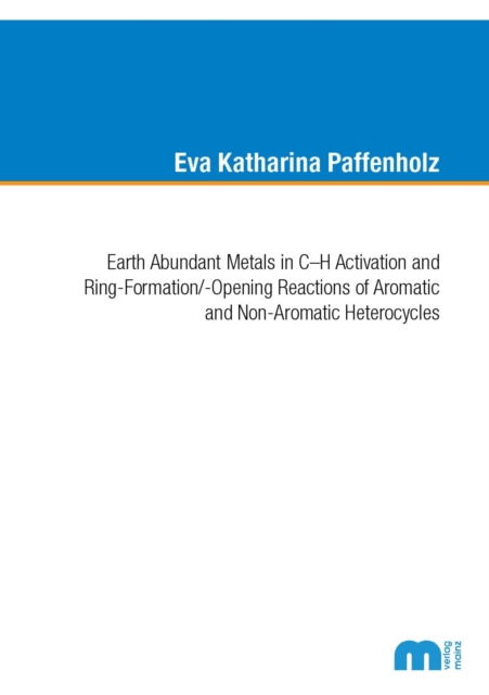 Earth Abundant Metals in C-H Activation and Ring-Formation/-Opening Reactions of Aromatic and Non-Aromatic Heterocycles - Dr Eva Katharina Paffenholz