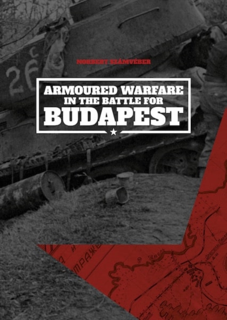 Armoured Warfare in the Battle for Budapest (Softcover) - Norbert Szamveber