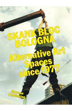 Poza produsului Skank Bloc Bologna: Alternative Art Spaces since 1977 - 