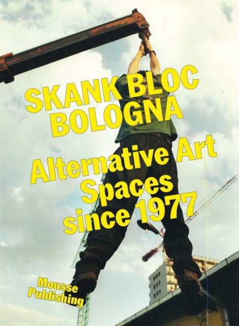 Skank Bloc Bologna: Alternative Art Spaces since 1977 - 