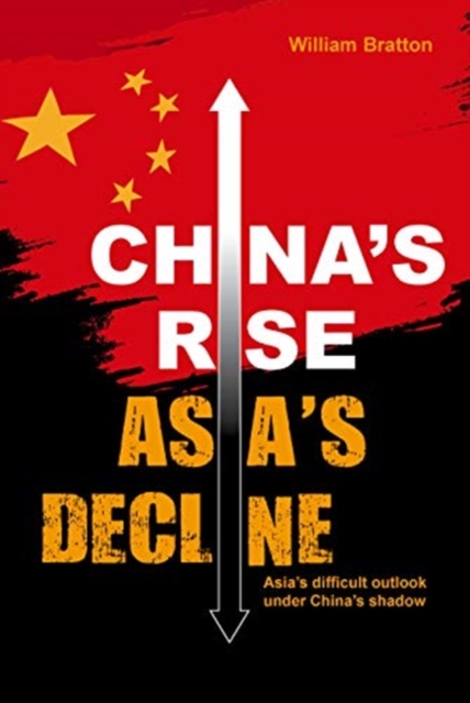 China’s Rise, Asia’s Decline - William Bratton