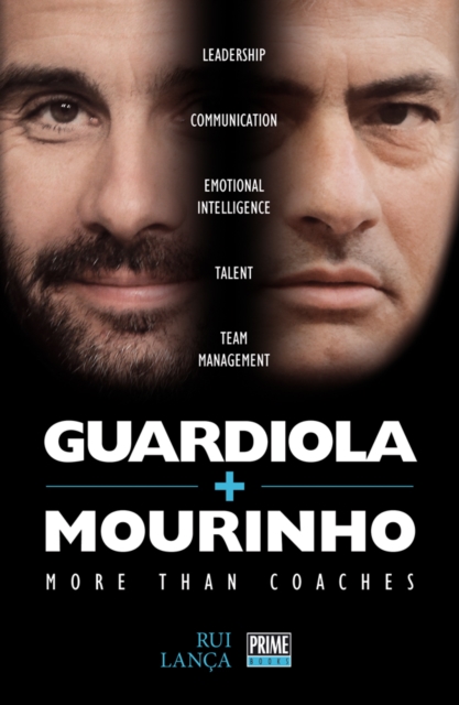 Guardiola vs Mourinho: More than Coaches - Rui Lanca