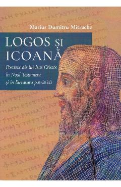 Coperta cărții 'Logos si icoana. Portrete ale lui Isus Cristos in Noul Testament si in literatura patristica - Marius Dumitru Mitrache'