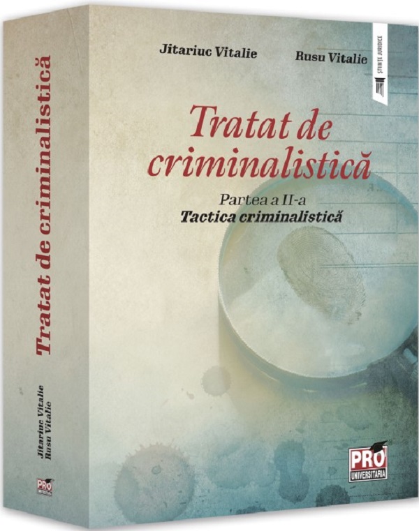 Tratat de criminalistica Partea 2: Tactica criminalistica - Rusu Vitalie, Jitariuc Vitalie