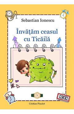 Coperta cărții 'Învățăm ceasul cu Țicǎilǎ - Sebastian Ionescu'