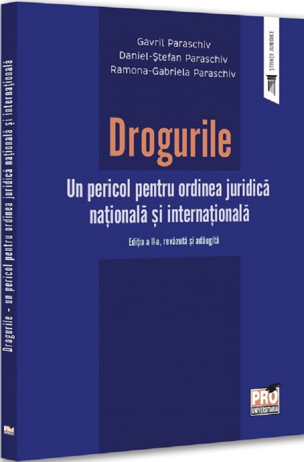 Drogurile. Un pericol pentru ordinea juridica nationala si internationala Ed.2 - Gavril Paraschiv, Daniel-Stefan Paraschiv, Ramona Gabriela-Paraschiv