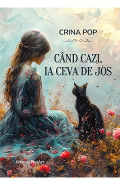 Coperta cărții 'Când cazi, ia ceva de jos - Crina Pop'