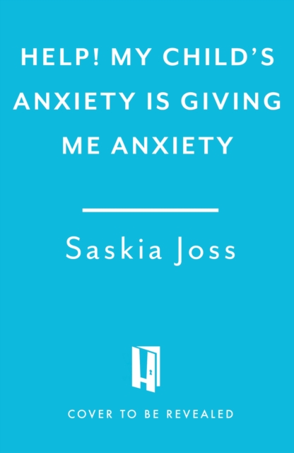 Help! My Child's Anxiety is Giving Me Anxiety - Saskia Joss