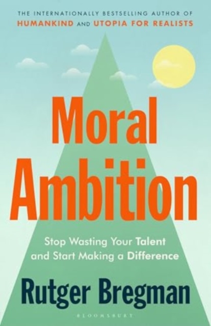 Moral Ambition - Rutger Bregman