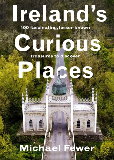 Ireland’s Curious Places - Michael Fewer