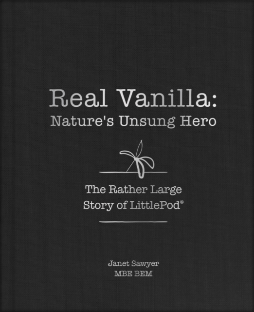 Real Vanilla: Nature's Unsung Hero - Janet Sawyer