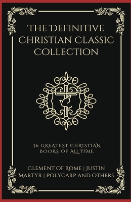 The Definitive Christian Classic Collection: 36 Greatest Christian Books of All Time (Grapevine Press) - Martin Luther