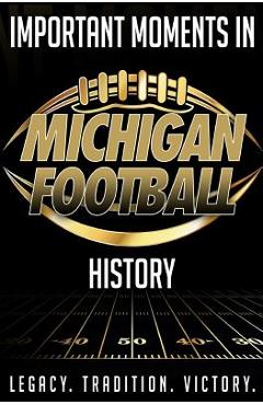 Coperta cărții 'Important Moments in Michigan Football History: A detailed outline of important moments in Michigan Football history. -'