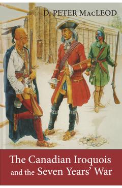 Coperta cărții 'The Canadian Iroquois and the Seven Years' War - D. Peter Macleod'