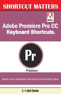 Coperta cărții 'Adobe Premiere Pro CC Keyboard Shortcuts. - U. C. Books'