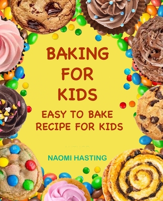 Baking for Kids: Easy to Bake Recipes for Kids - Naomi Hastings