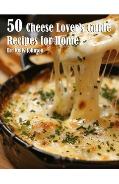 Coperta cărții '50 Cheese Lover's Guide Recipes for Home - Kelly Johnson'