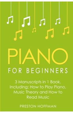 Piano for Beginners: Bundle - The Only 3 Books You Need to Learn Piano Lessons for Beginners, Piano Theory and Piano Sheet Music Today - Preston Hoffman