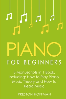 Piano for Beginners: Bundle - The Only 3 Books You Need to Learn Piano Lessons for Beginners, Piano Theory and Piano Sheet Music Today - Preston Hoffman