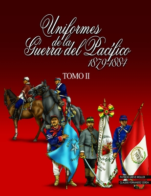 Coperta cărții 'Uniformes de la Guerra del Pacífico 1879-1884 (tomo 2) - Patricio Greve Moller'