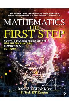 Coperta cărții 'Mathematics the First Step: The beginner's choice for engineering exams preparation. Book for JEE Mains/Advanced, NTSE,'