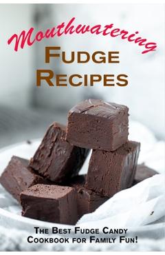 Coperta cărții 'Mouthwatering Fudge Recipes: The Best Fudge Candy Cookbook for Family Fun! - Juliette Boucher'