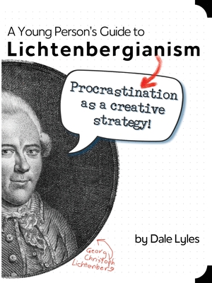 A Young Person's Guide to Lichtenbergianism: Procrastination as a Creative Strategy - Dale Lyles