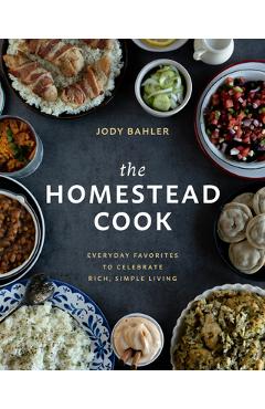 Poza produsului The Homestead Cook: Everyday Favorites to Celebrate Rich, Simple Living - Jody Bahler