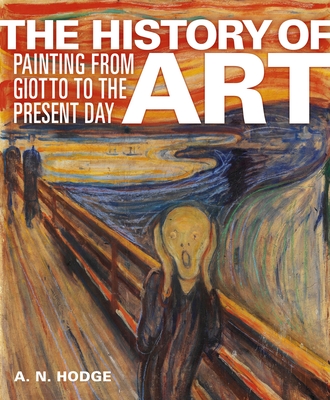 The History of Art: Painting from Giotto to the Present Day - An Hodge