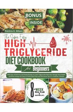 Coperta cărții 'The Super Easy High Triglyceride Diet Cookbook for Beginners: 1800 Days of Delicious Recipes to Lower Triglycerides'