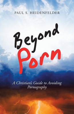 Coperta cărții 'Beyond Porn: A Christian's Guide to Avoiding Pornography - Paul S. Heidenfelder'