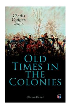 Coperta cărții 'Old Times in the Colonies (Illustrated Edition) - Charles Carleton Coffin'