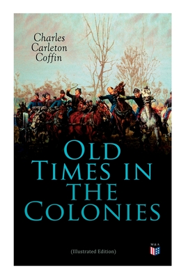 Old Times in the Colonies (Illustrated Edition) - Charles Carleton Coffin