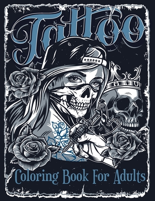 Tattoo Coloring Book For Adults: Over 60 Coloring Pages For Adult Relaxation With Beautiful Modern Tattoo Designs Such As Sugar Skulls, Hearts, Roses - Tattoo Book