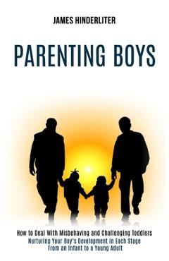 Coperta cărții 'Parenting Boys: How to Deal With Misbehaving and Challenging Toddlers (Nurturing Your Boy's Development in Each Stage'