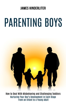 Coperta cărții 'Parenting Boys: How to Deal With Misbehaving and Challenging Toddlers (Nurturing Your Boy's Development in Each Stage'