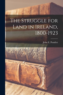 Coperta cărții 'The Struggle for Land in Ireland, 1800-1923 - John E. (john Edwin) 1898-1 Pomfret'